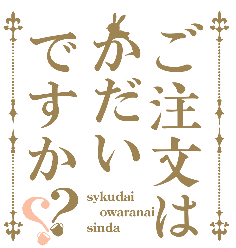 ご注文はかだいですか？？ sykudai owaranai sinda