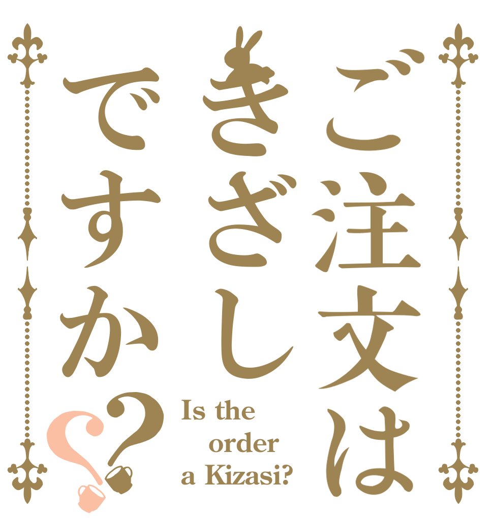 ご注文はきざしですか？？ Is the order a Kizasi?