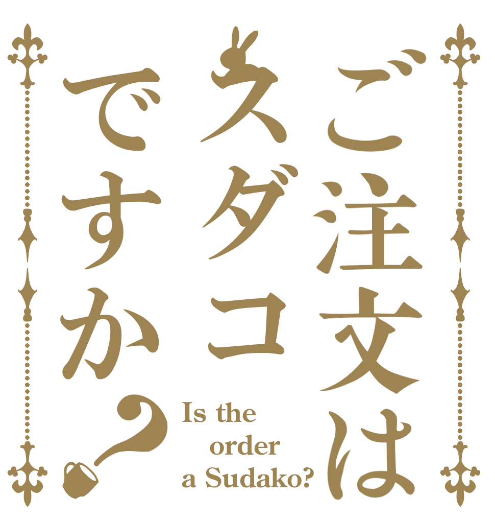 ご注文はスダコですか？ Is the order  a Sudako?