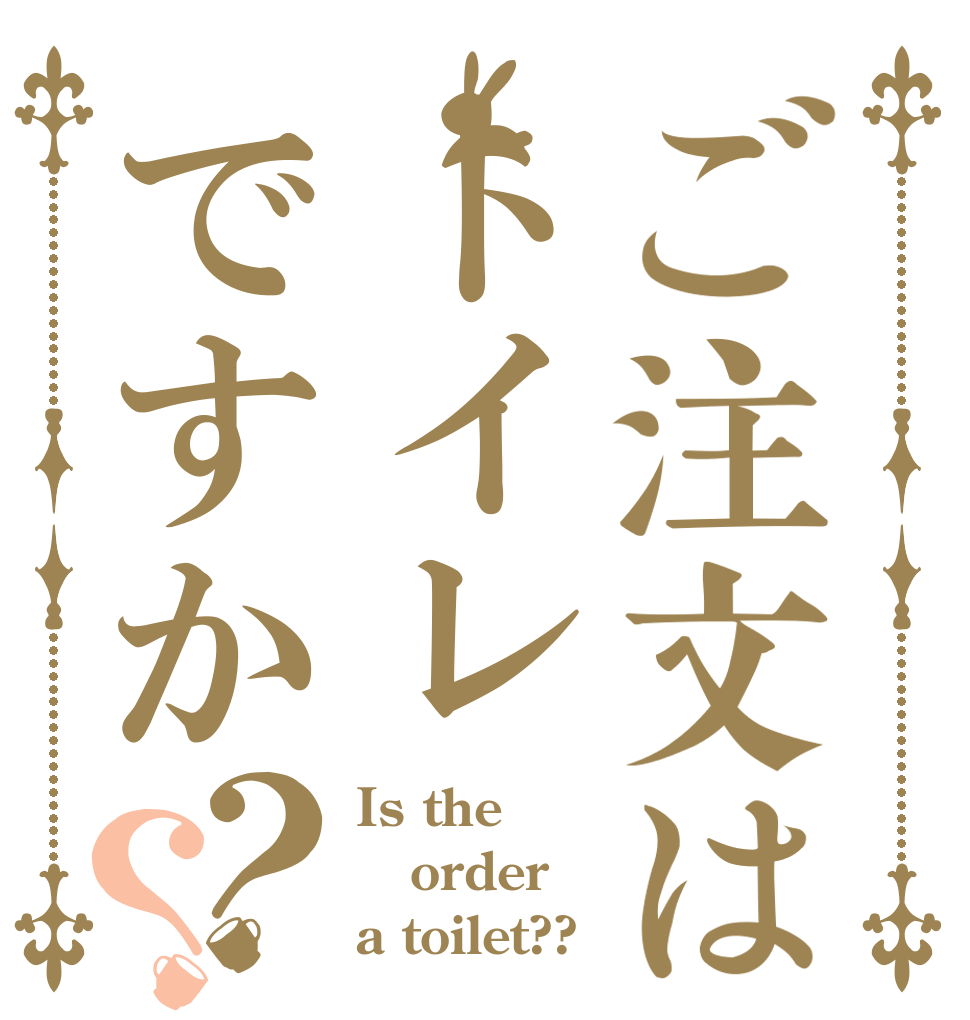 ご注文はトイレですか？？ Is the order a toilet??
