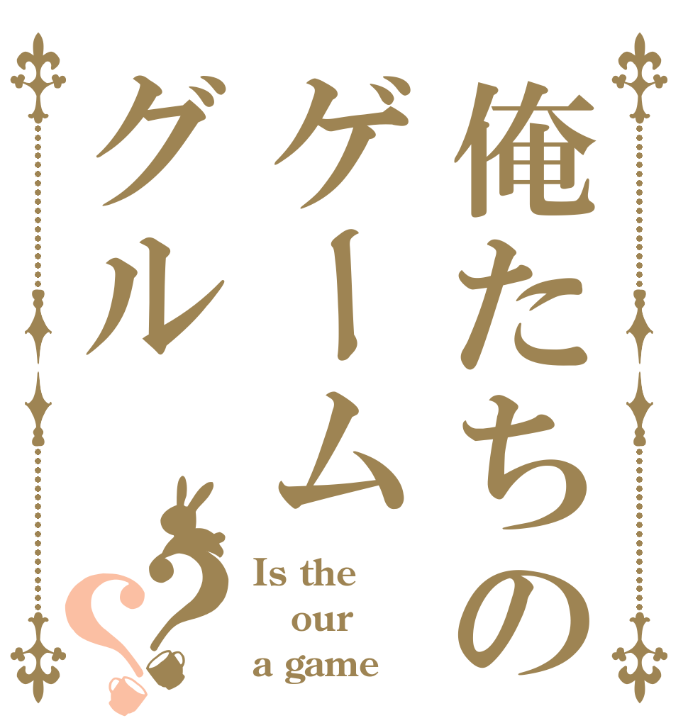 俺たちのゲームグル？？ Is the our a game