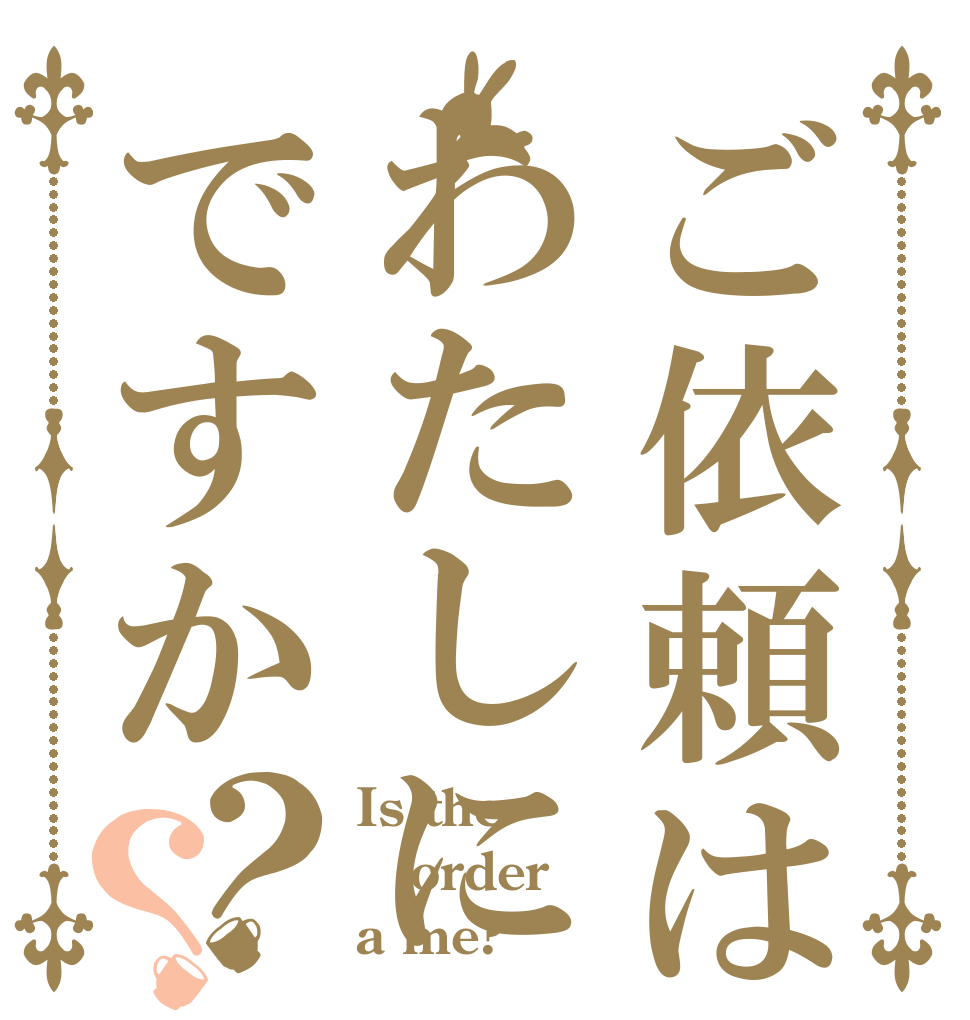 ご依頼はわたしにですか？？ Is the order a me?