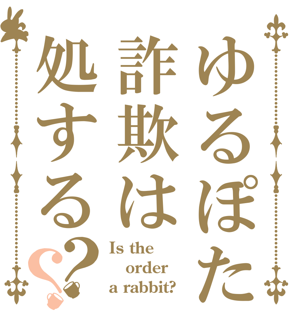 ゆるぽた詐欺は処する？？ Is the order a rabbit?
