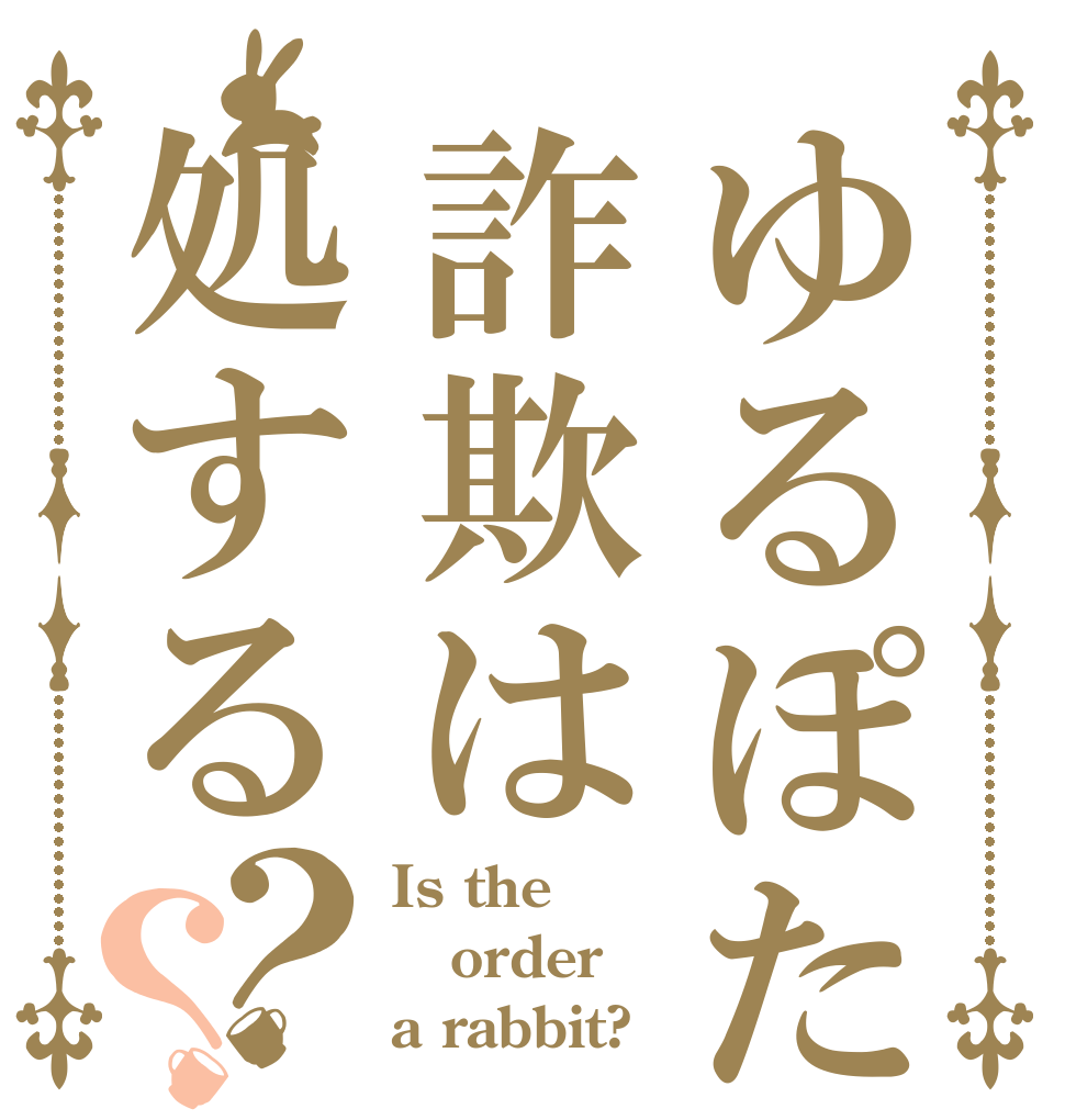 ゆるぽた詐欺は処する？？ Is the order a rabbit?