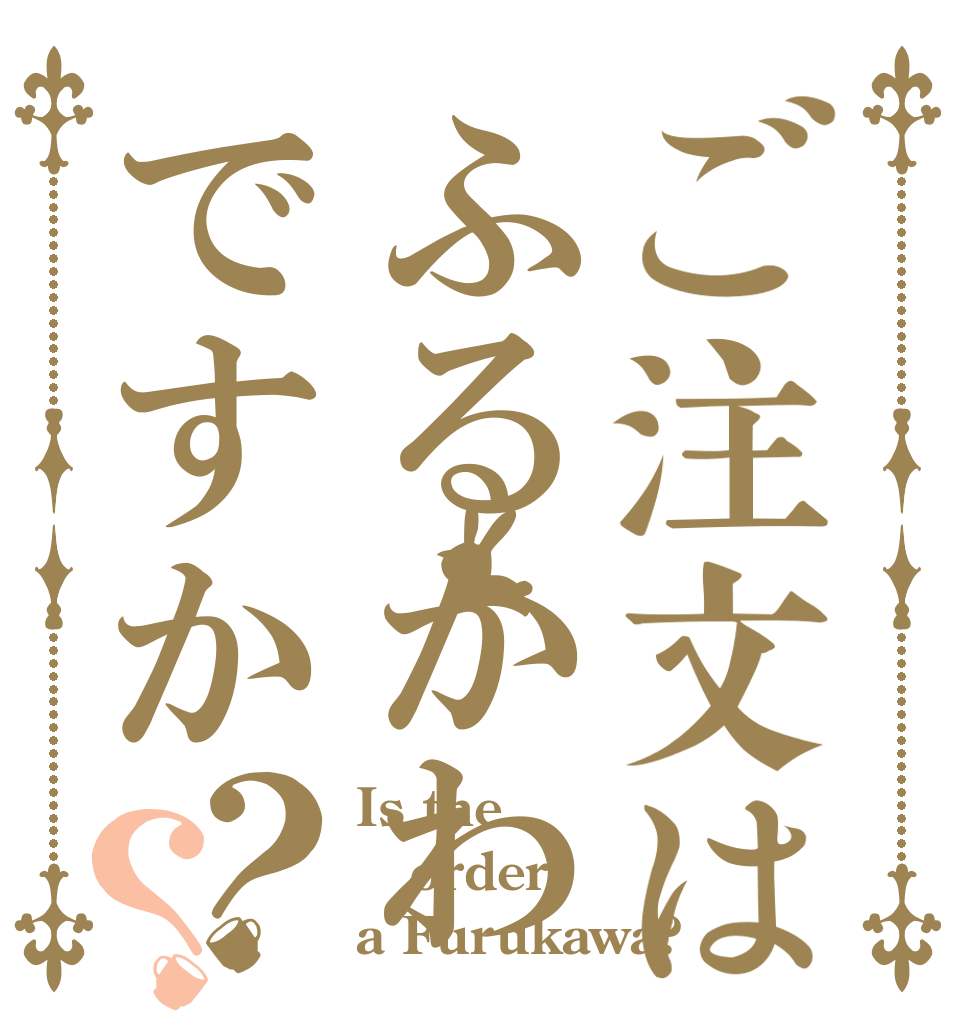 ご注文はふるかわですか？？ Is the order a Furukawa?