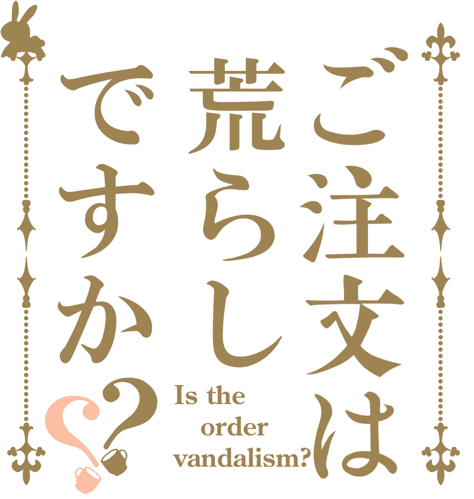 ご注文は荒らしですか？？ Is the order vandalism?