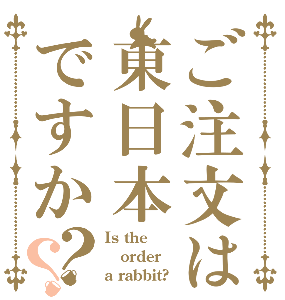 ご注文は東日本ですか？？ Is the order a rabbit?