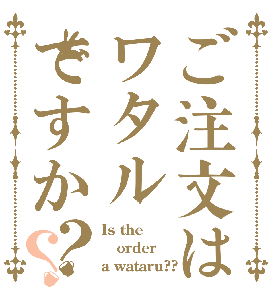 ご注文はワタルですか？？ Is the order a wataru??