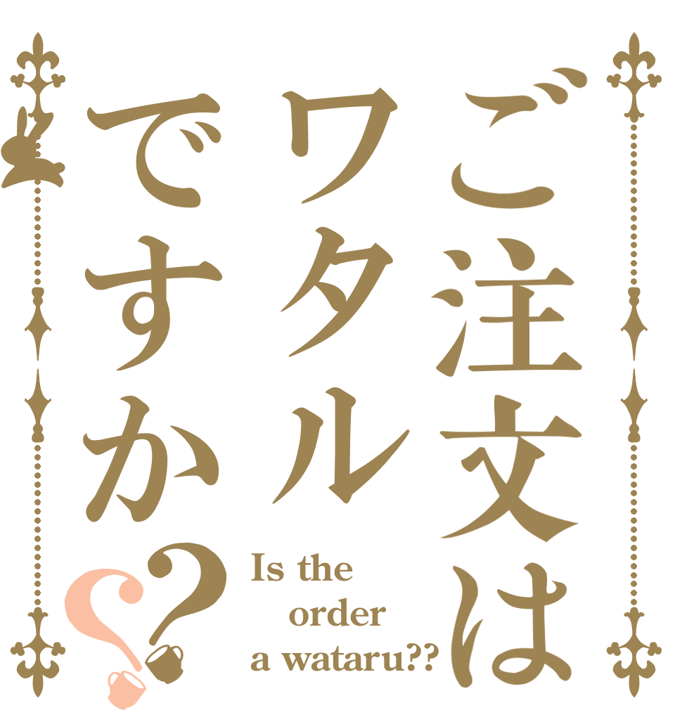 ご注文はワタルですか？？ Is the order a wataru??