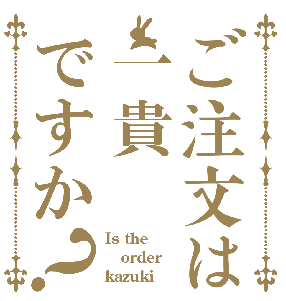 ご注文は一貴ですか？ Is the order kazuki