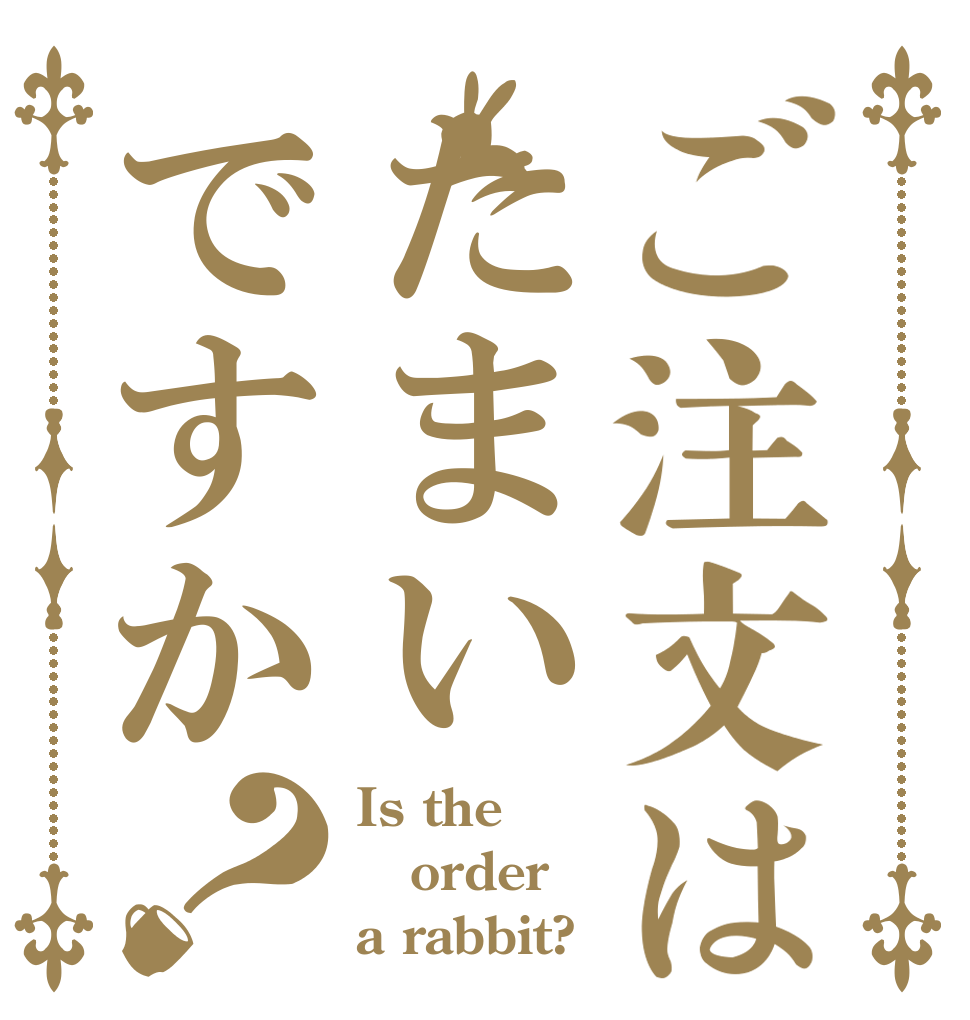 ご注文はたまいですか？ Is the order a rabbit?