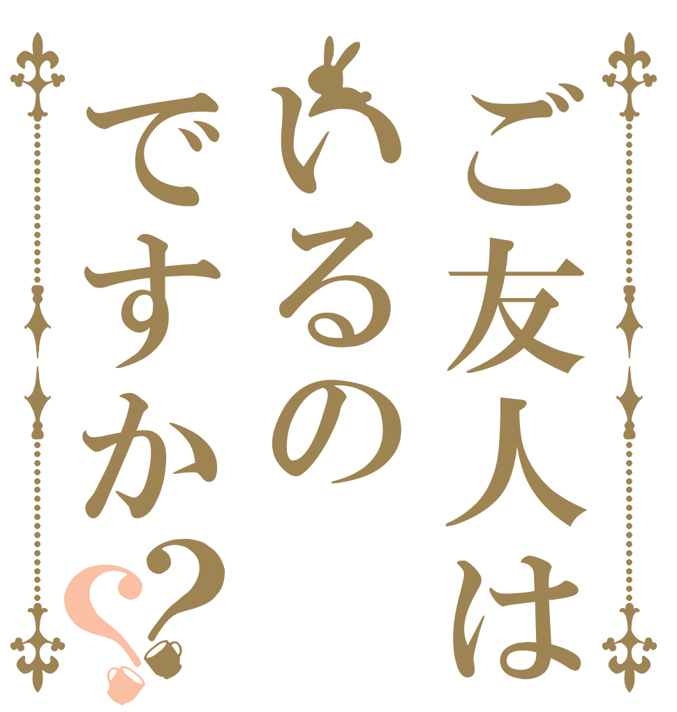 ご友人はいるのですか？？   