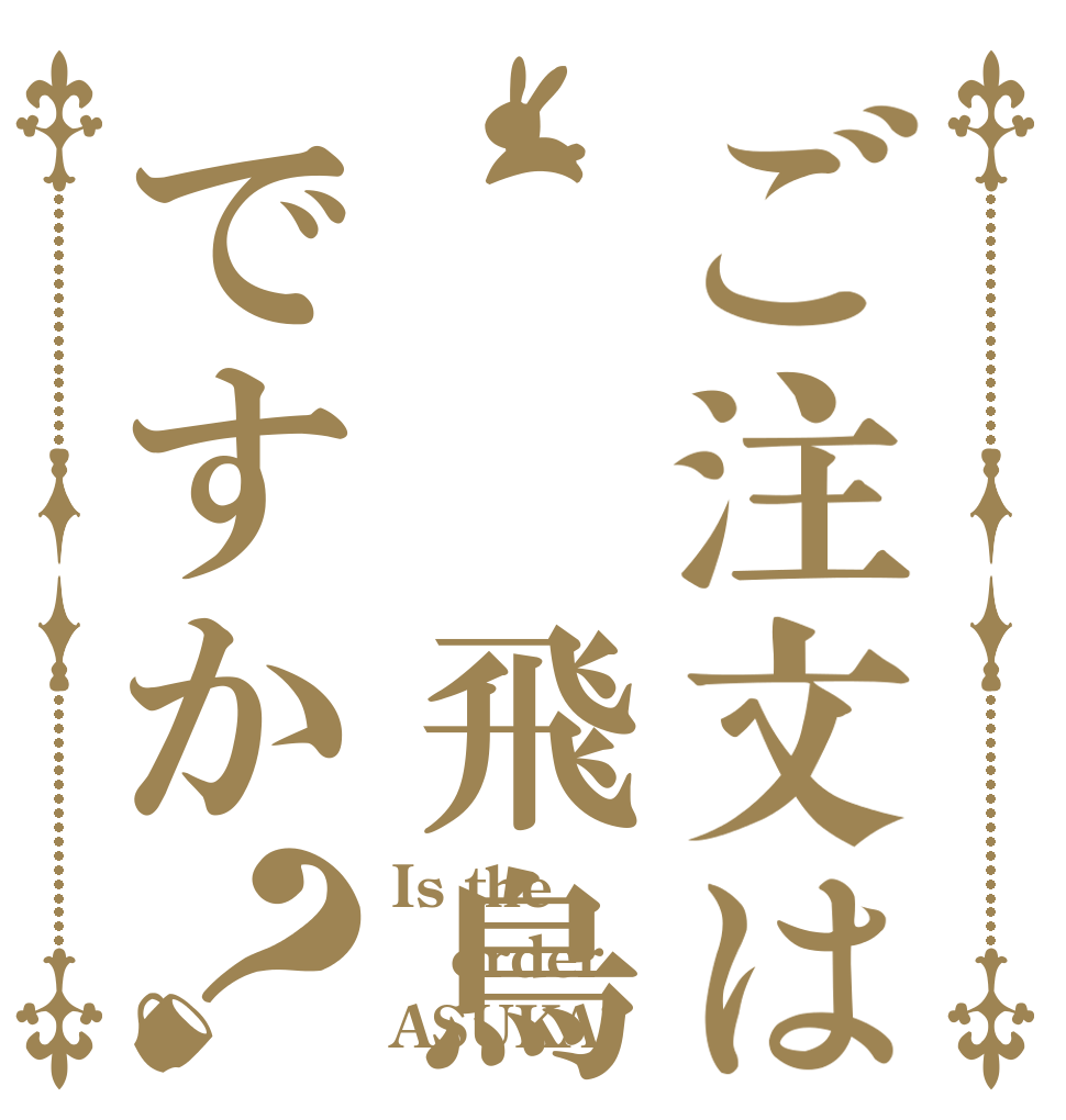 ご注文は  飛鳥ですか？ Is the order ASUKA?
