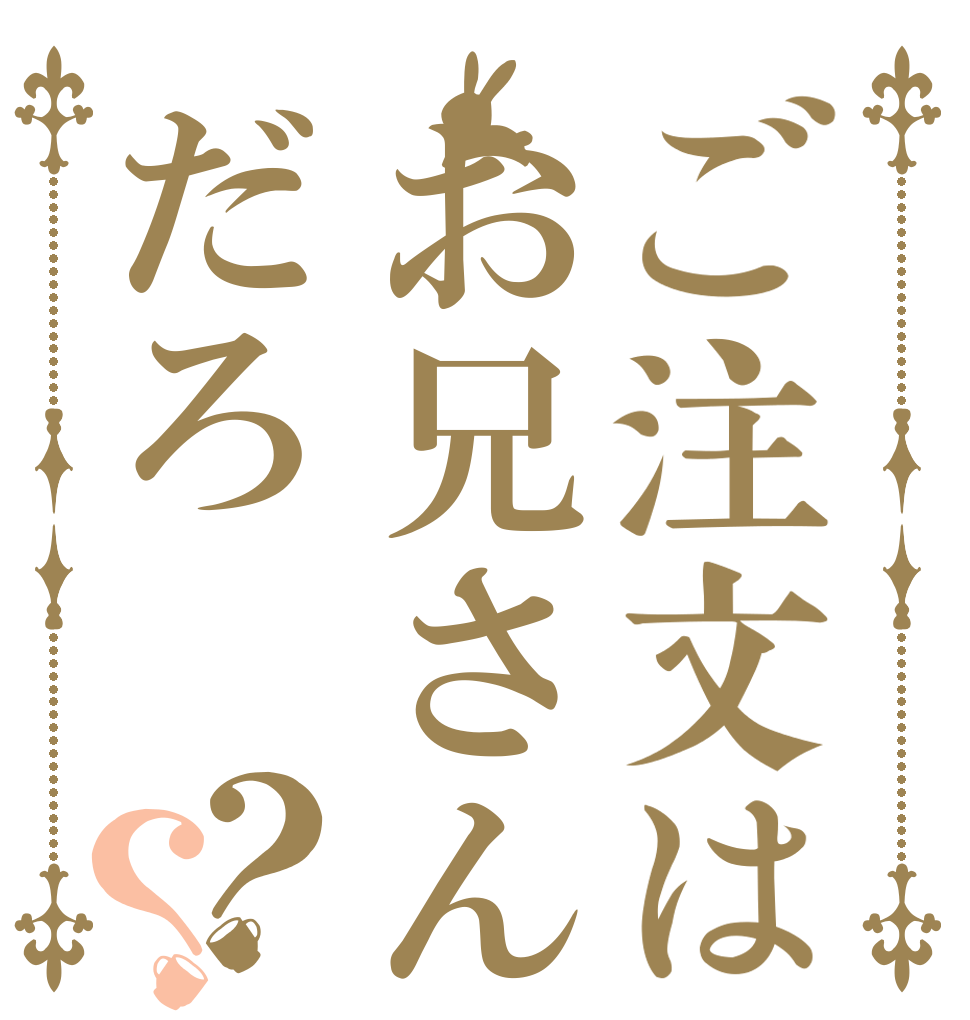 ご注文はお兄さんだろ？？   