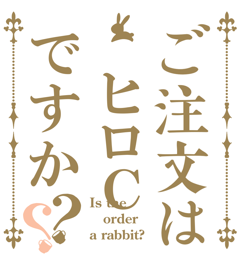 ご注文は ヒロＣですか？？ Is the order a rabbit?