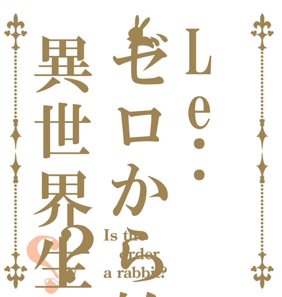 Le:ゼロから始める異世界生活？？ Is the order a rabbit?
