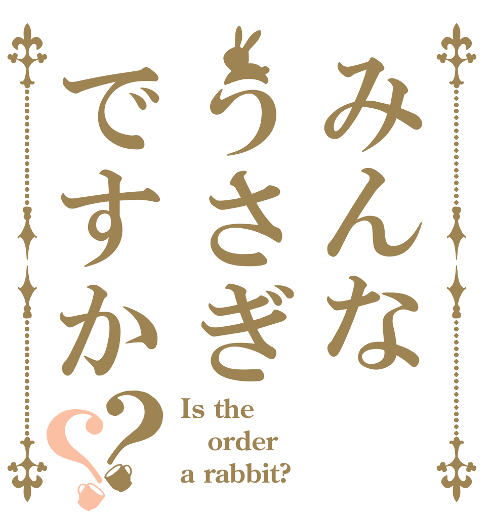 みんなうさぎですか？？ Is the order a rabbit?
