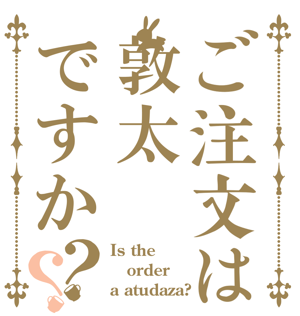 ご注文は敦太ですか？？ Is the order a atudaza?
