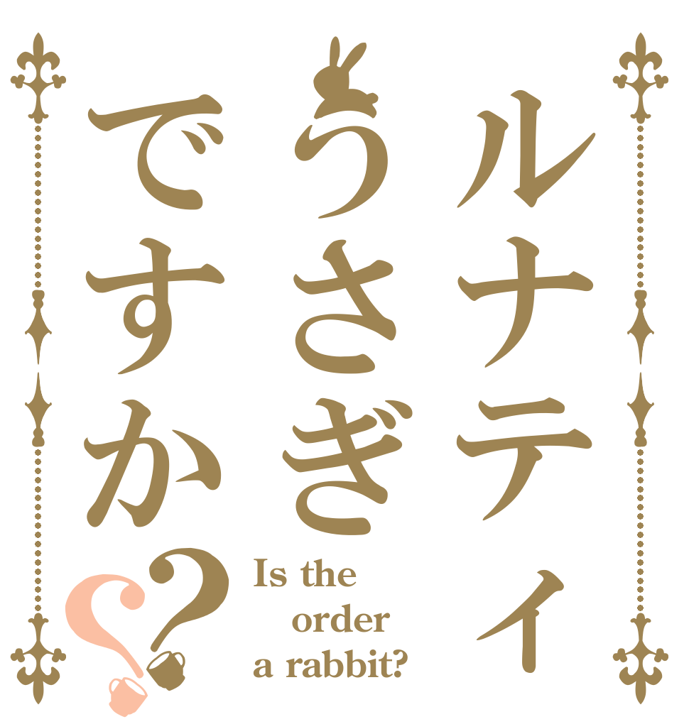 ルナティックうさぎですか？？ Is the order a rabbit?