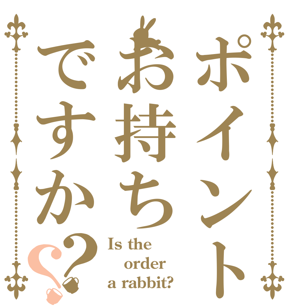 ポイントお持ちですか？？ Is the order a rabbit?