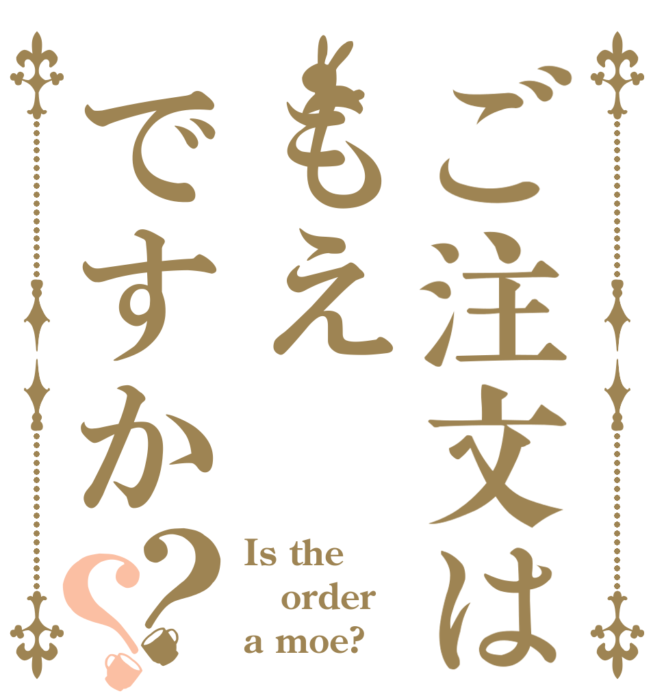 ご注文はもえですか？？ Is the order a moe?