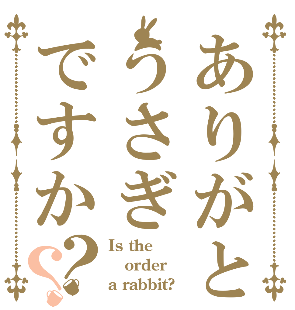 ありがとうはうさぎですか？？ Is the order a rabbit?