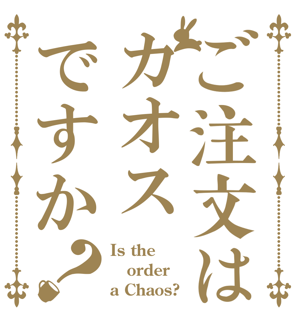 ご注文はカオスですか？ Is the order a Chaos?