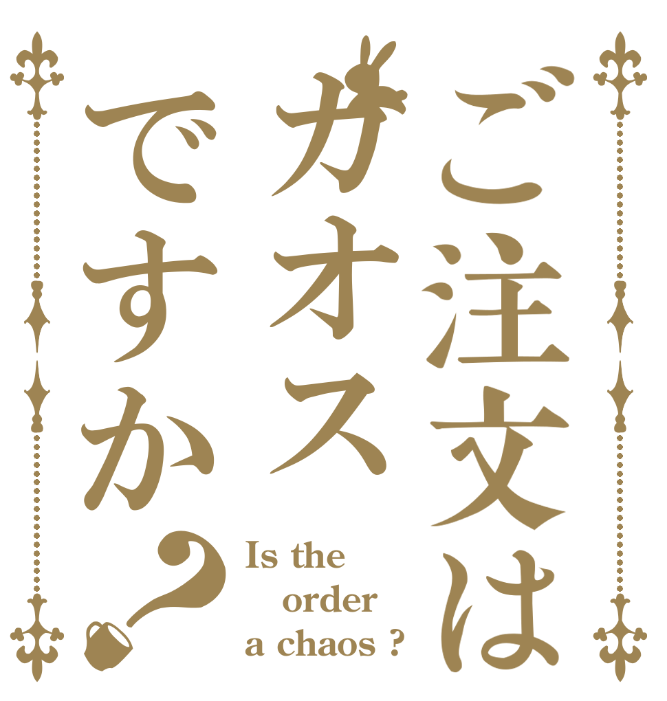 ご注文はカオスですか？ Is the order a chaos ?