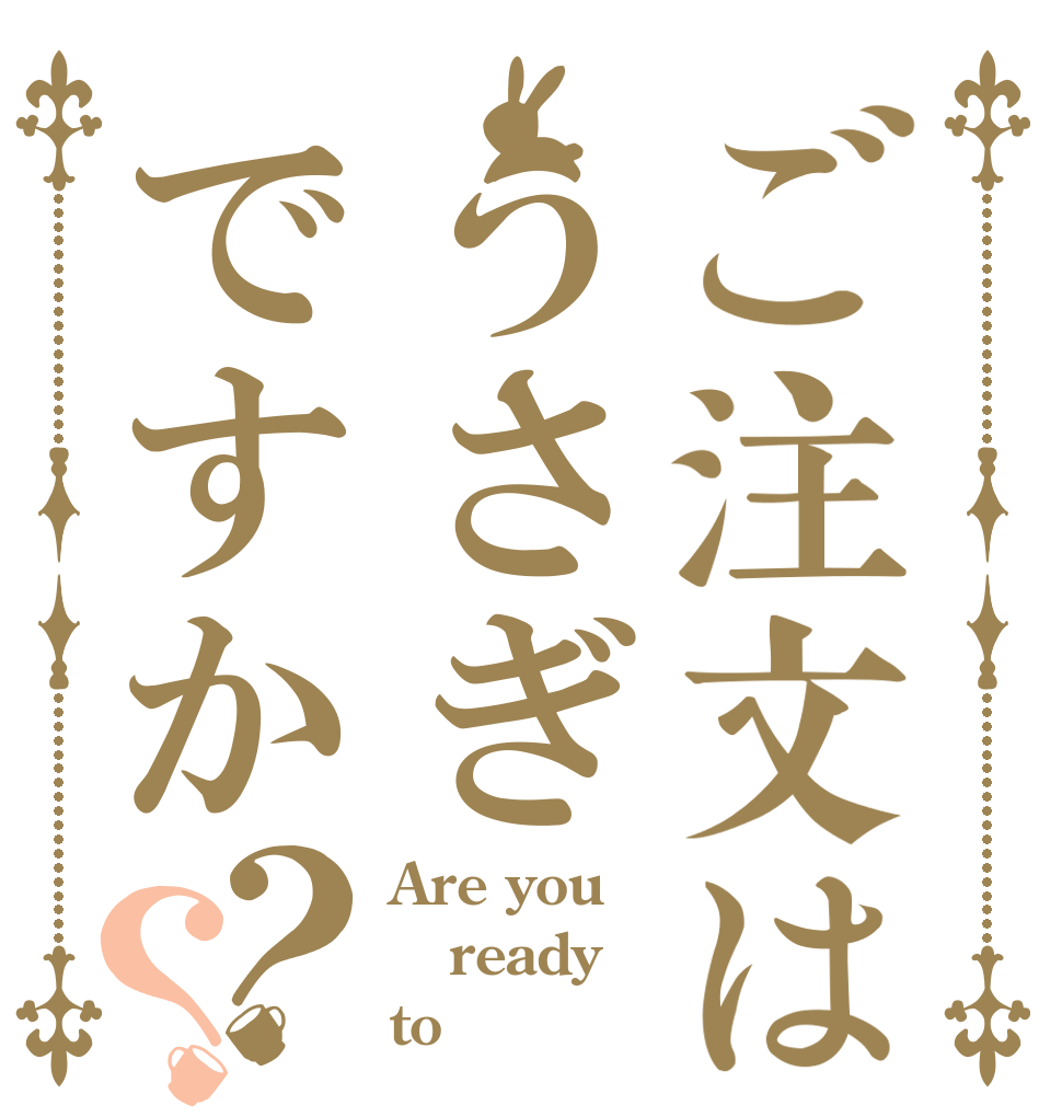 ご注文はうさぎですか？？ Are you ready  to 