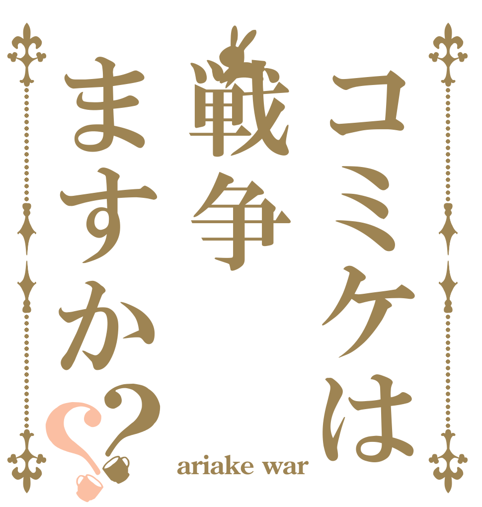 コミケは戦争ますか？？   ariake war