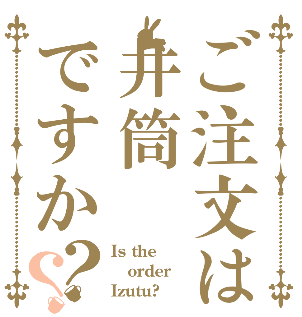 ご注文は井筒ですか？？ Is the order Izutu?