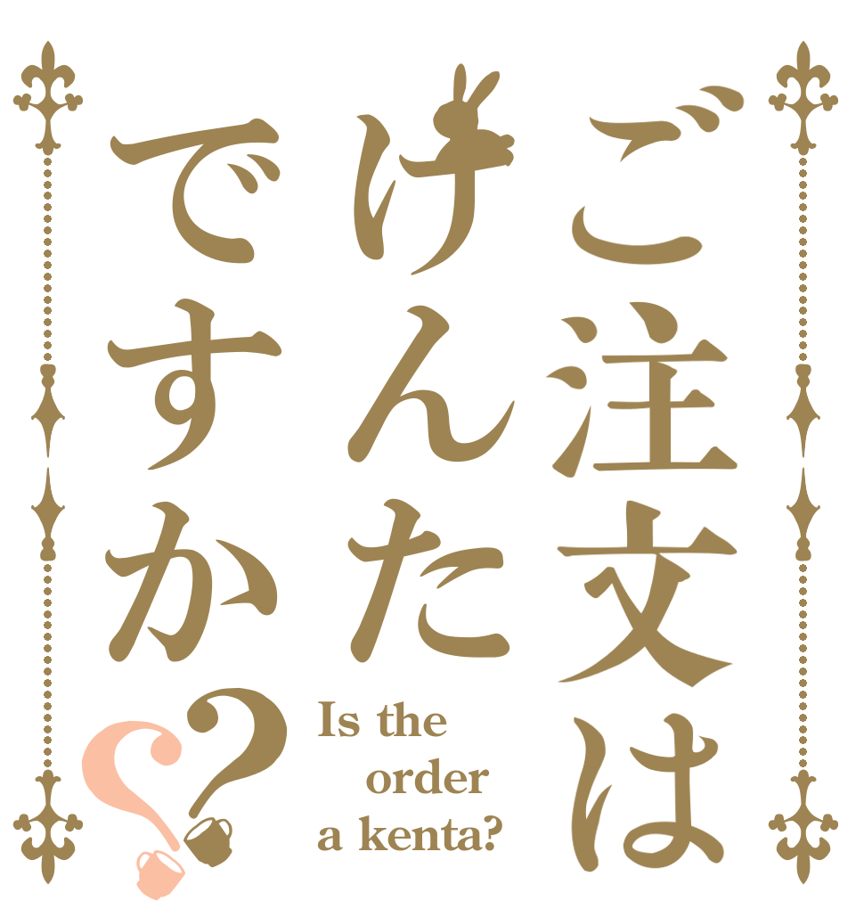 ご注文はけんたですか？？ Is the order a kenta?