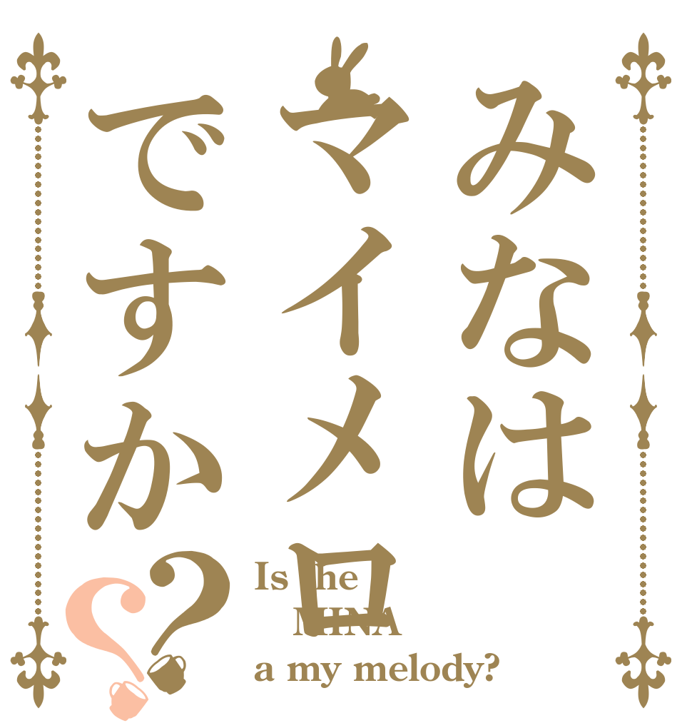 みなはマイメロですか？？ Is the MINA a my melody?