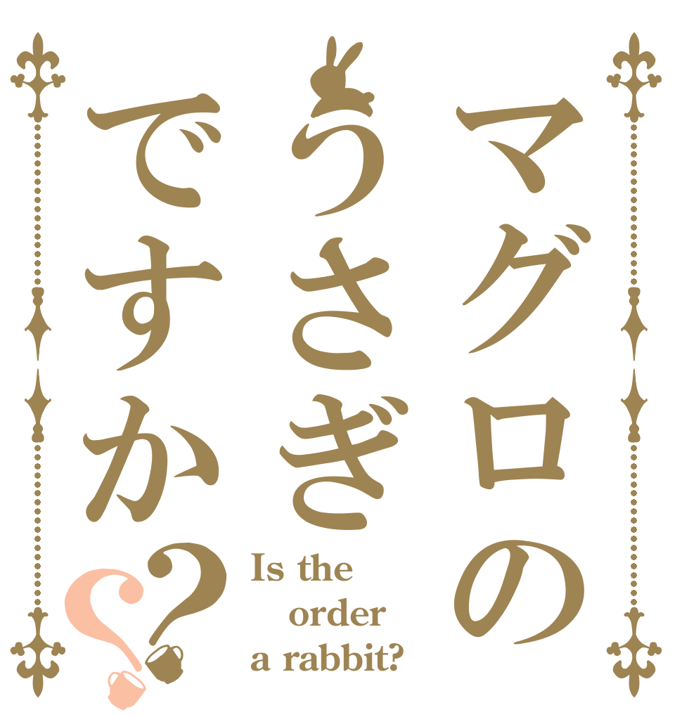 マグロのうさぎですか？？ Is the order a rabbit?