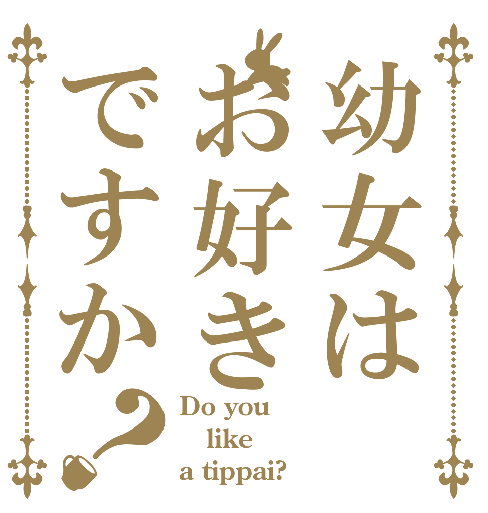 幼女はお好きですか？ Do you like a tippai?