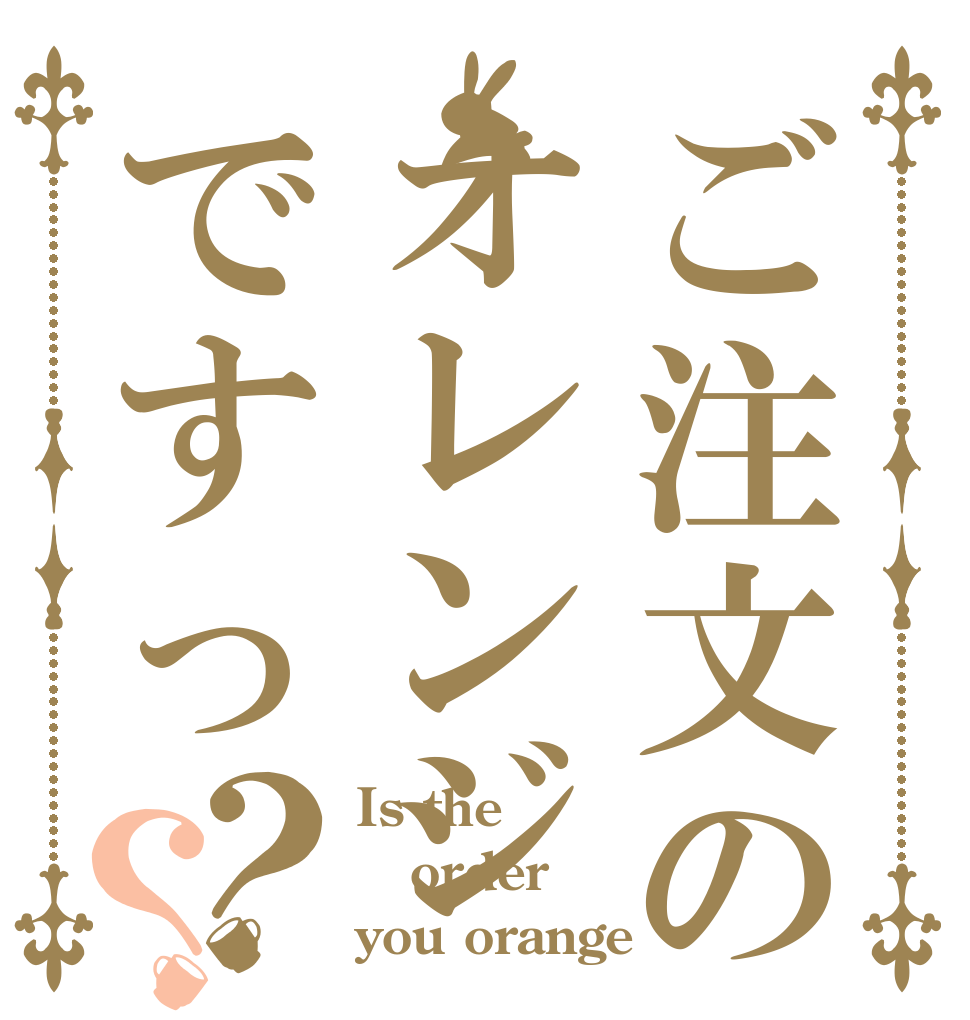 ご注文のオレンジですっ？？ Is the order you orange