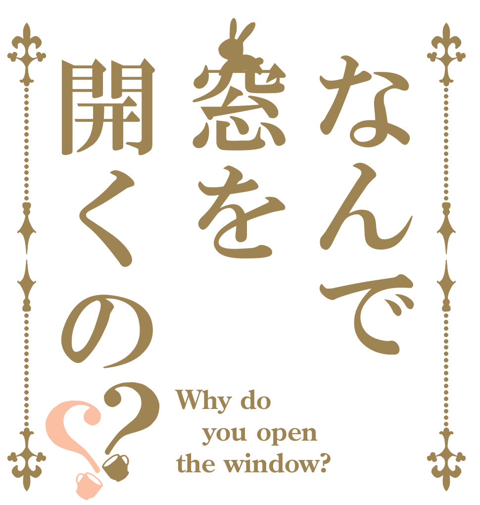 なんで窓を開くの？？ Why do you open the window?