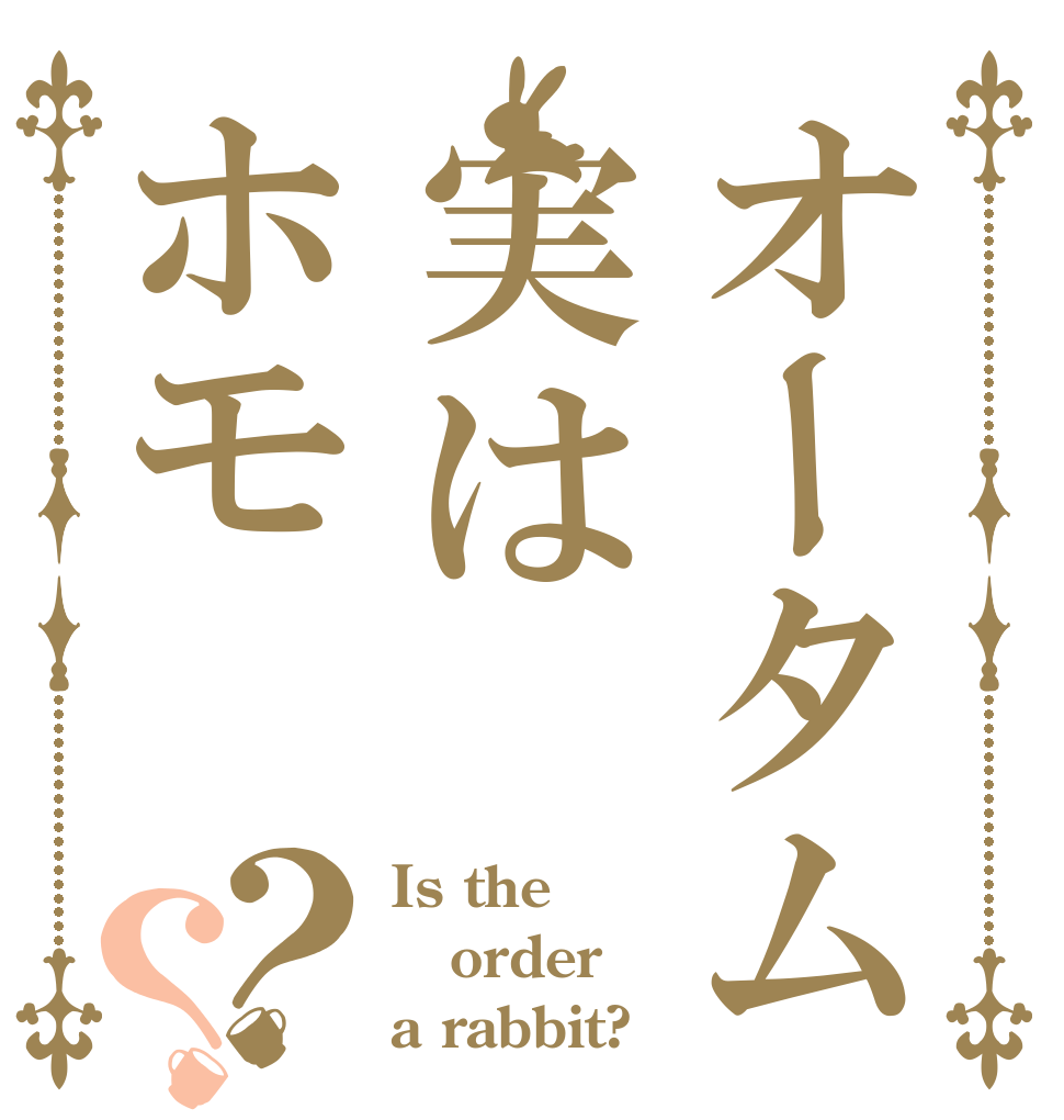 オータム実はホモ？？ Is the order a rabbit?