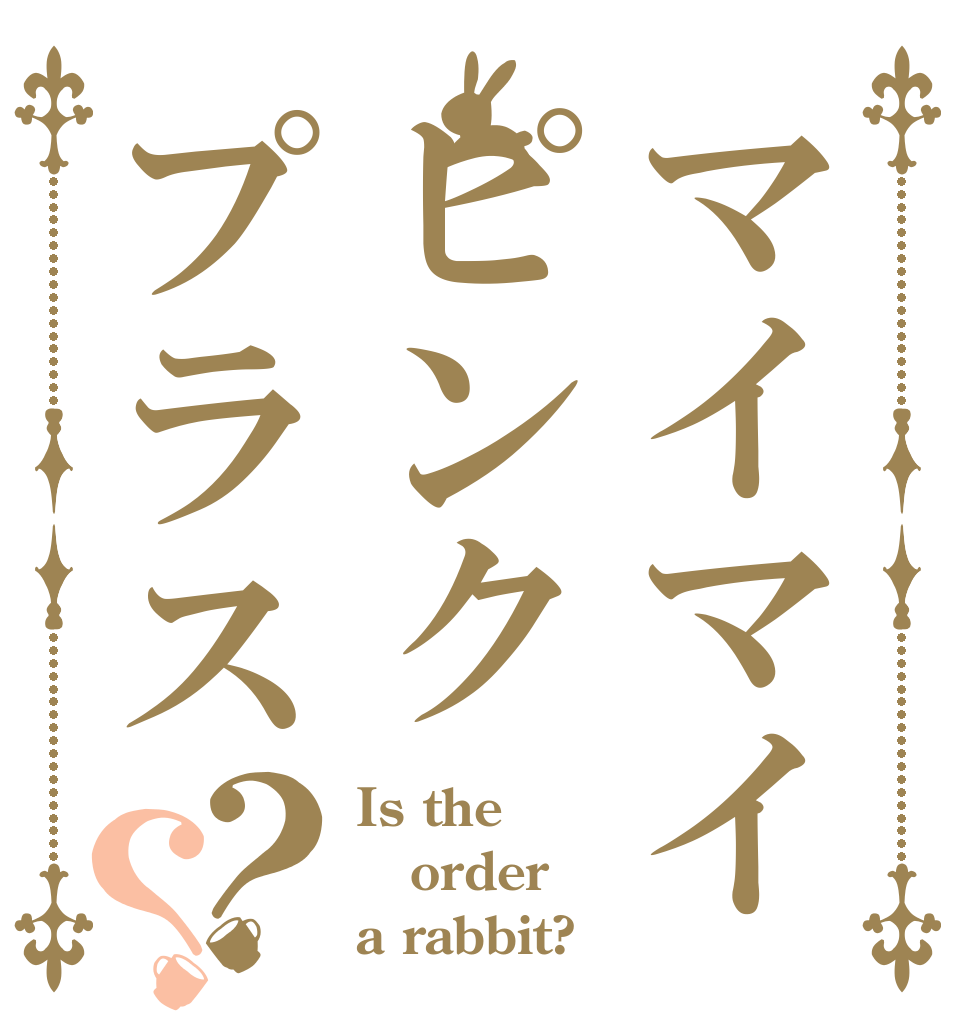 マイマイピンク　プラス？？ Is the order a rabbit?