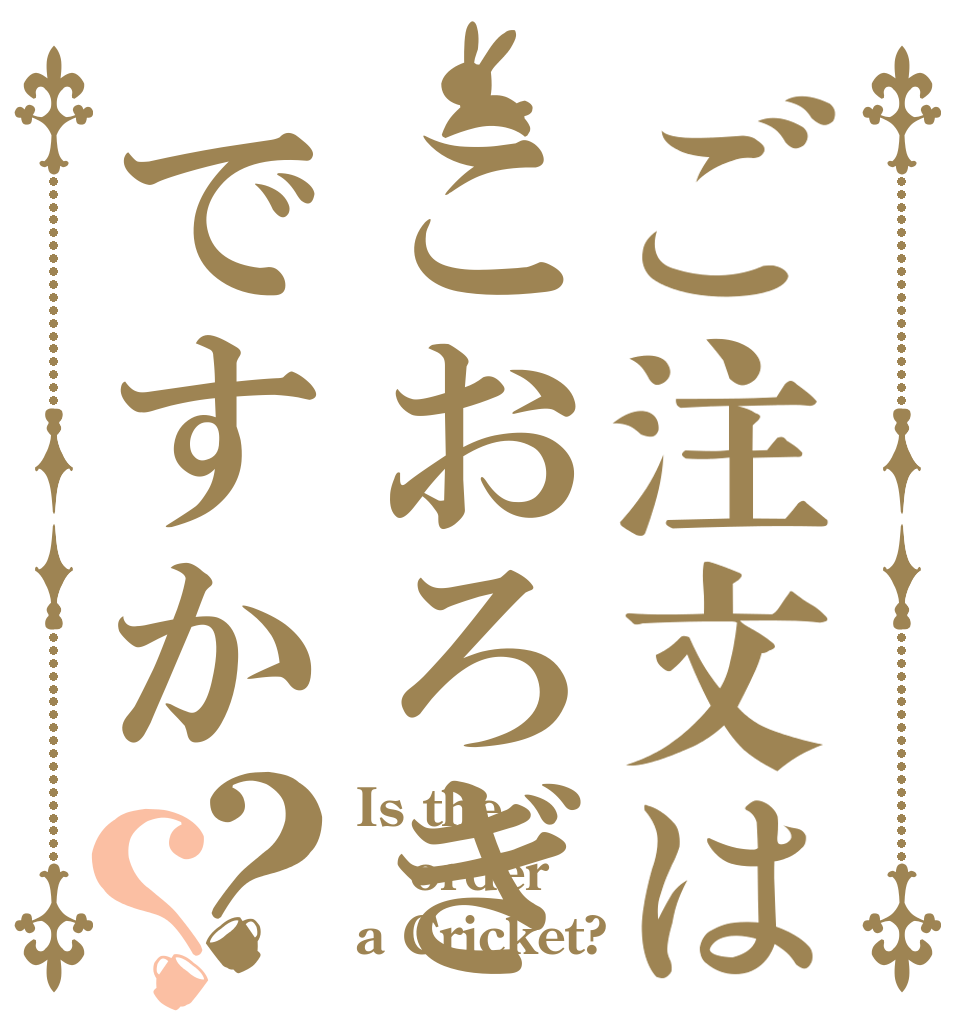 ご注文はこおろぎですか？？ Is the order a Cricket?