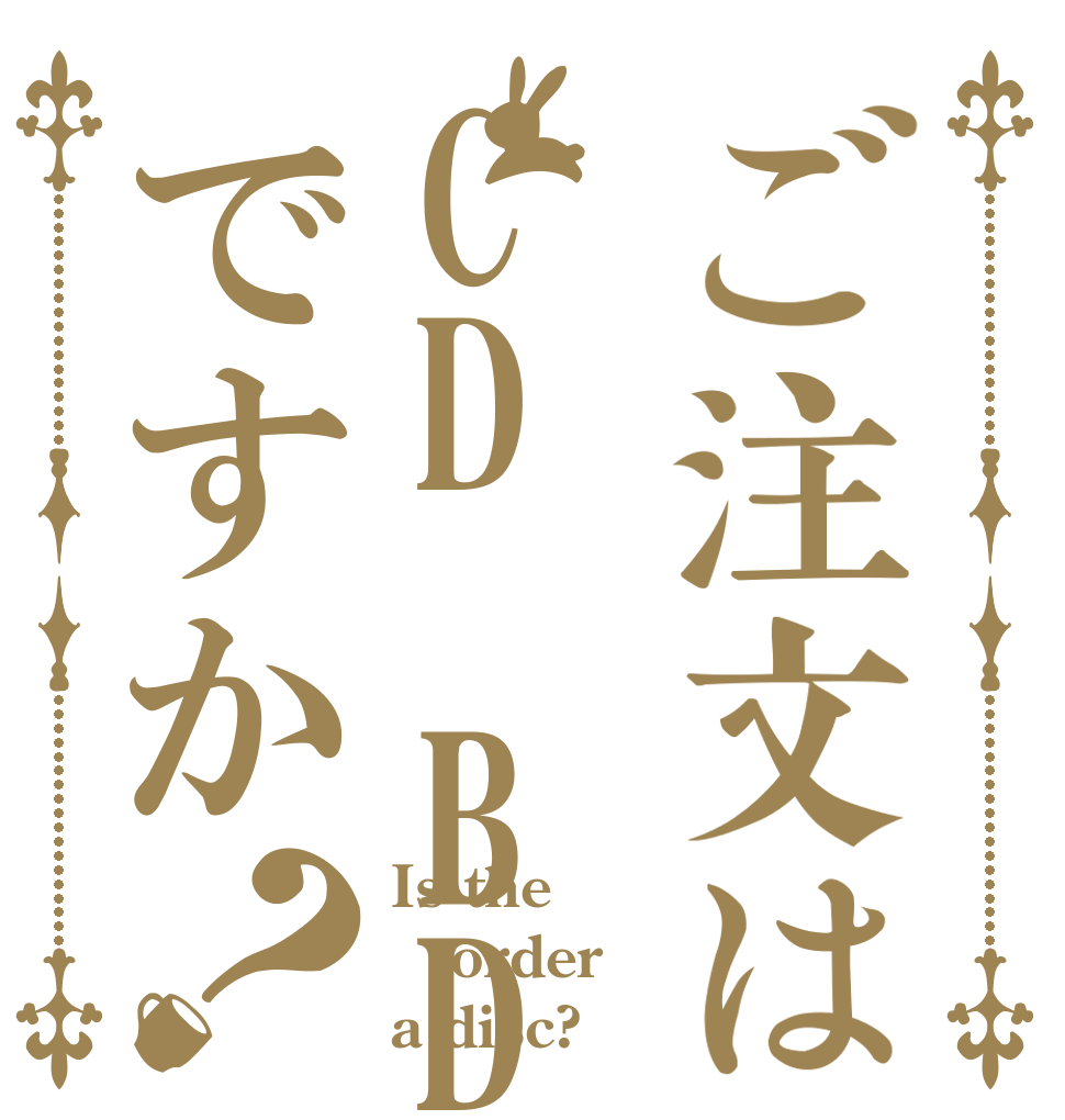 ご注文はCD BDですか？ Is the order a disc?