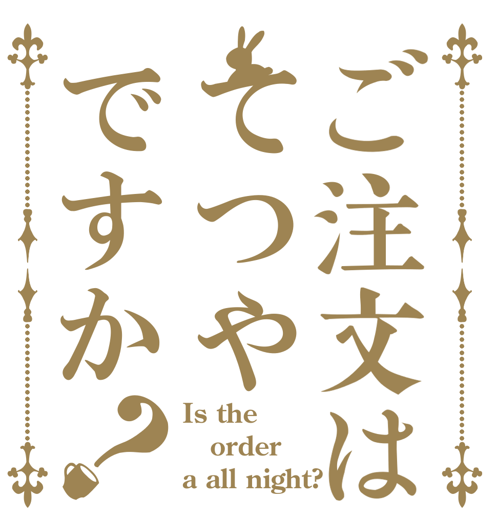 ご注文はてつやですか？ Is the order a all night?