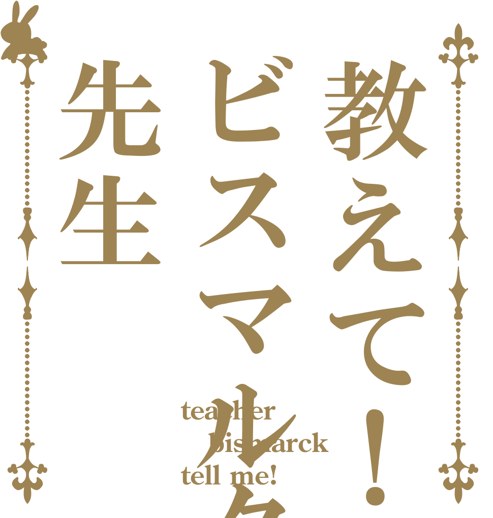 教えて！ビスマルク先生 teacher bismarck tell me!