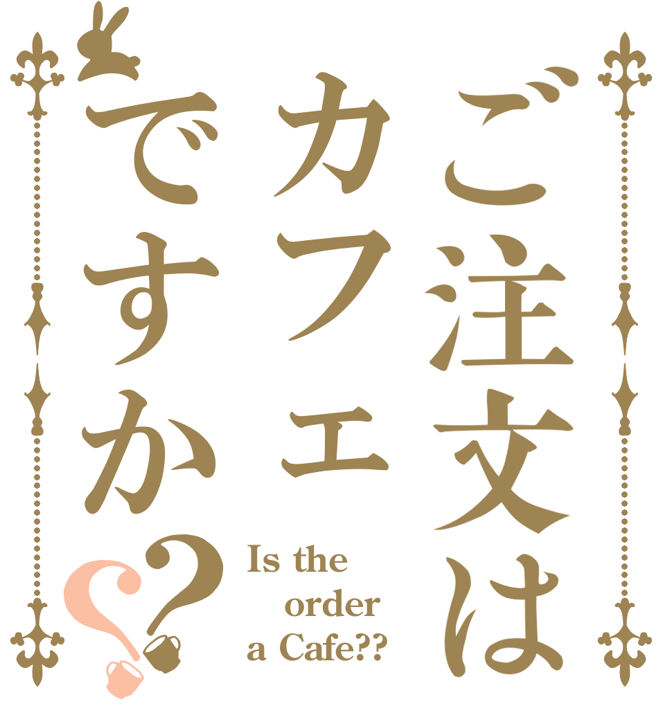 ご注文はカフェですか？？ Is the order a Cafe??