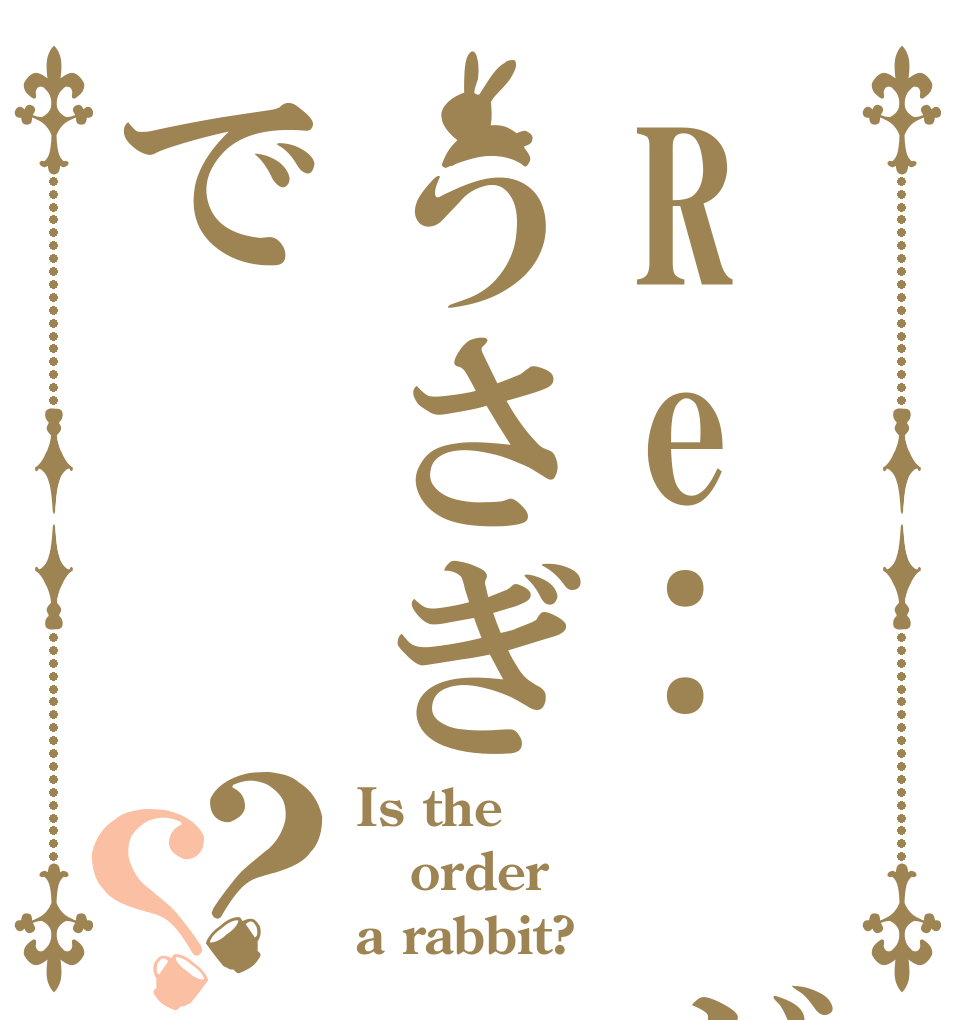 Re: ゼロからうさぎで？？ Is the order a rabbit?