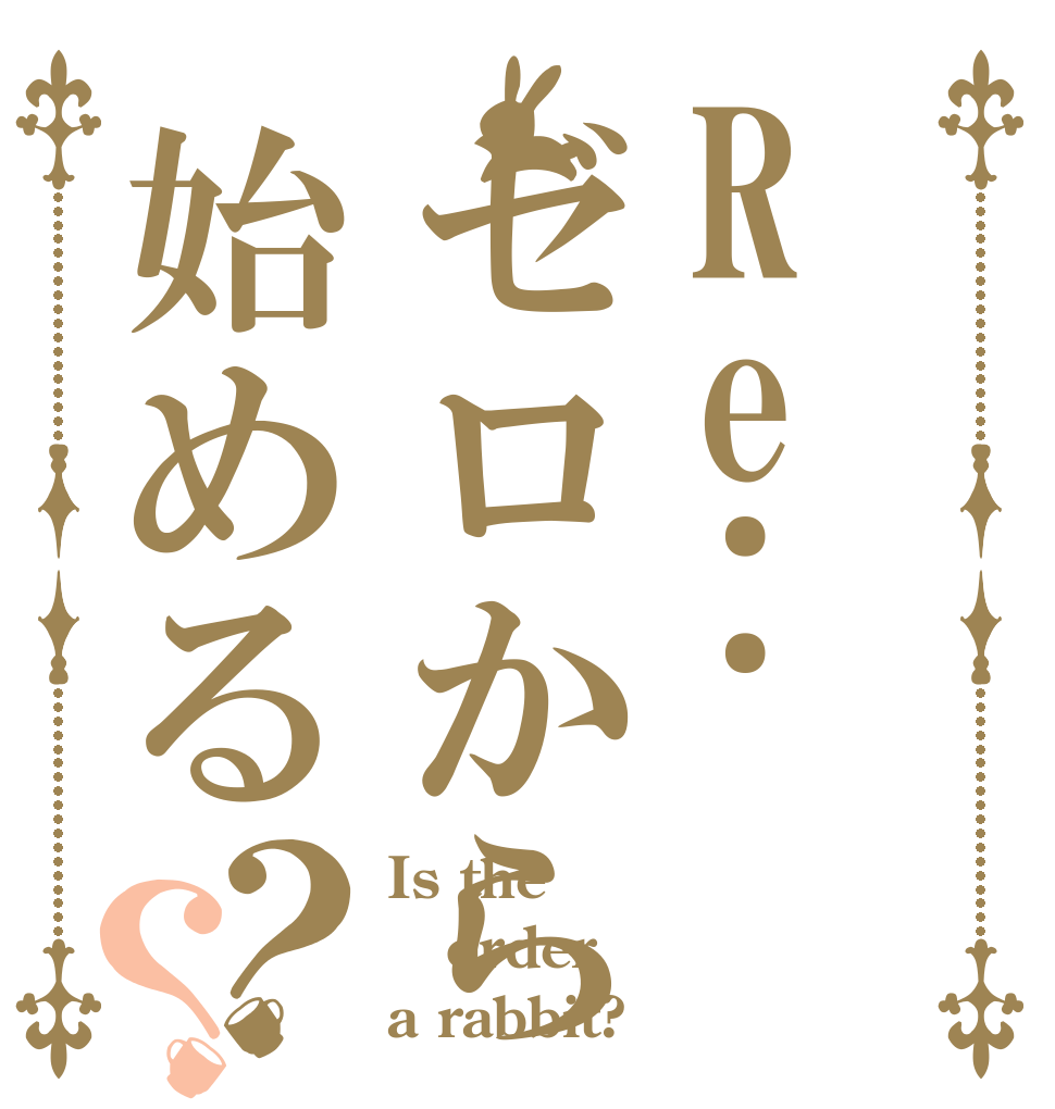Re:ゼロから始める？？ Is the order a rabbit?