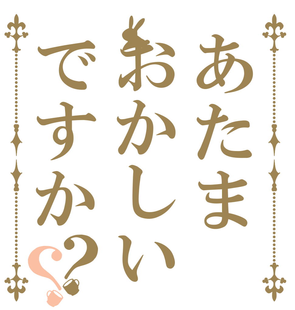 あたまおかしいですか？？   