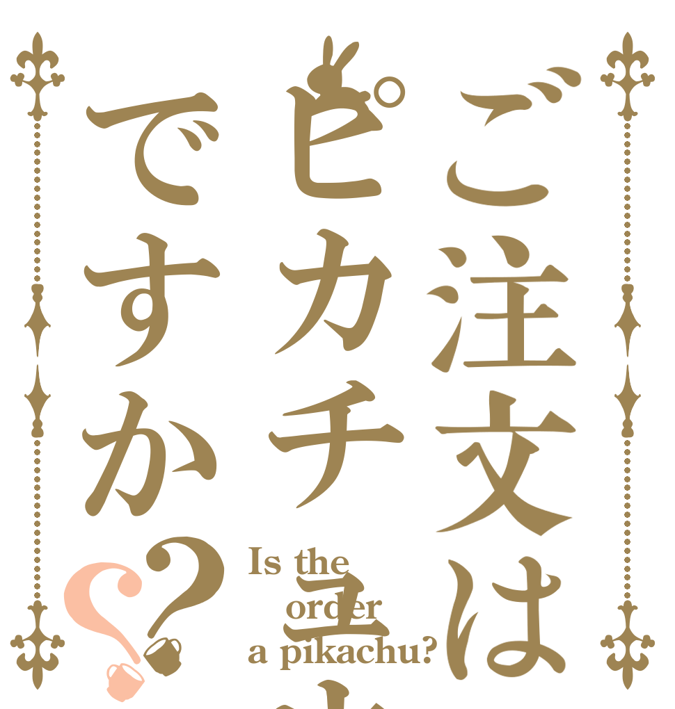ご注文はピカチュウですか？？ Is the order a pikachu?