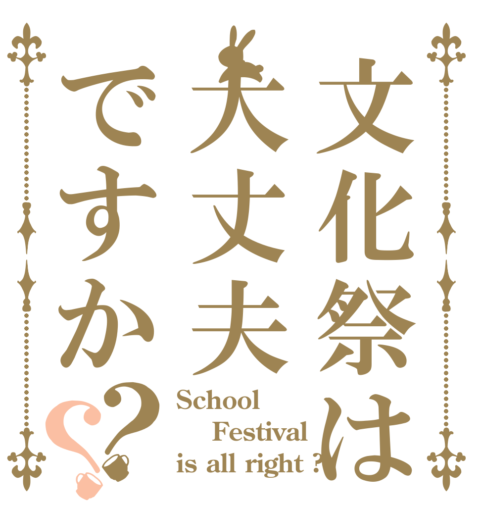 文化祭は大丈夫ですか？？ School   Festival  is all right ?