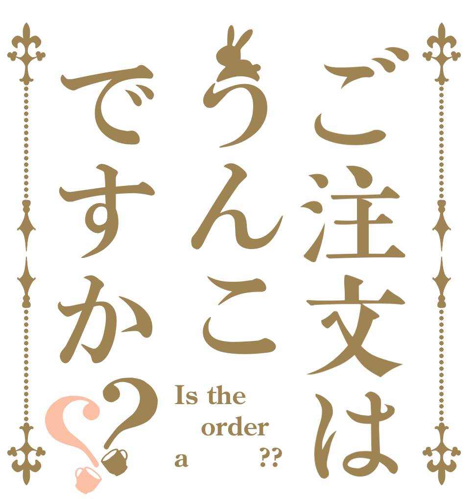 ご注文はうんこですか？？ Is the order a うんち??